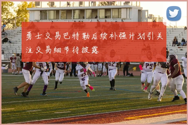勇士交易巴特勒后续补强计划引关注交易细节待披露