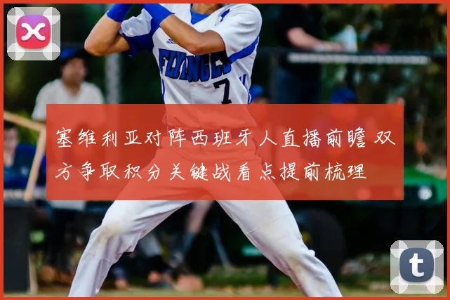 塞维利亚对阵西班牙人直播前瞻 双方争取积分关键战看点提前梳理
