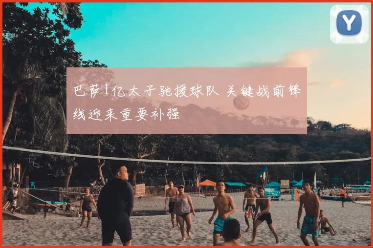 巴萨1亿太子驰援球队 关键战前锋线迎来重要补强