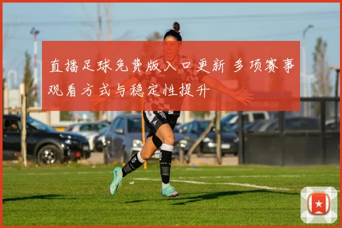 直播足球免费版入口更新 多项赛事观看方式与稳定性提升