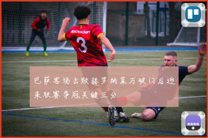 巴萨客场击败赫罗纳莱万破门后迎来联赛争冠关键三分