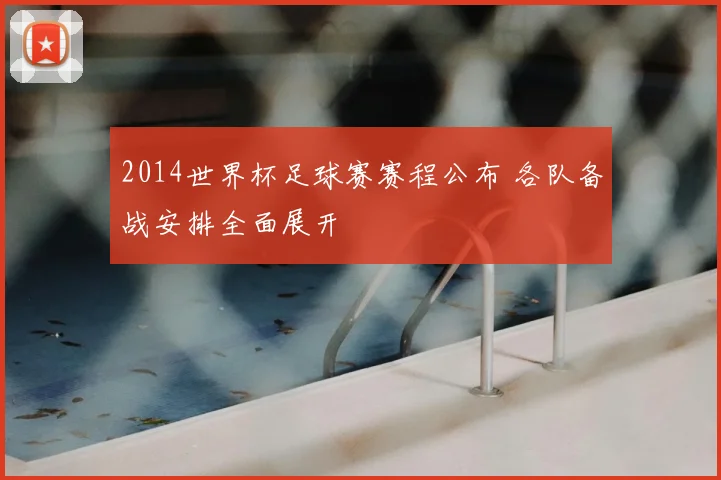 2014世界杯足球赛赛程公布 各队备战安排全面展开