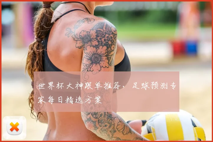 世界杯大神跟单推荐，足球预测专家每日精选方案